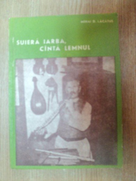 SUIERA IARBA , CANTA LEMNUL ... de MIHAI D. LACATUS , 1981