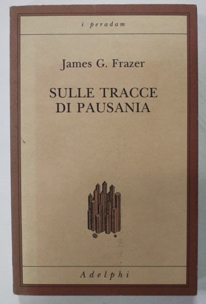 SULLE TRACCE DI PAUSANIA di JAMES G. FRAZER ( PE URMELE PAUSANIEI ) , TEXT IN LB. ITALIANA , 1994, EXEMPLAR SEMNAT DE MARIN MINCU