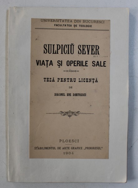 SULPICIU SEVER - VIATA SI OPERILE SALE - TEXA PENTRU LICENTA de DIACONUL ENE DUMITRESCU , 1904