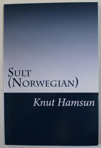 SULT ( NORWEGIAN ) by KNUT HAMSUN , EDITIE IN LB. NORVEGIANA , ANII '2000