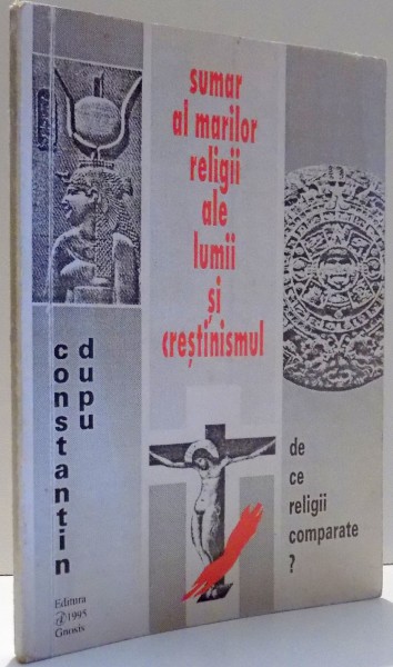 SUMAR AL MARILOR RELIGII ALE LUMII SI CRESTINISMUL de CONSTANTIN DUPU , 1995