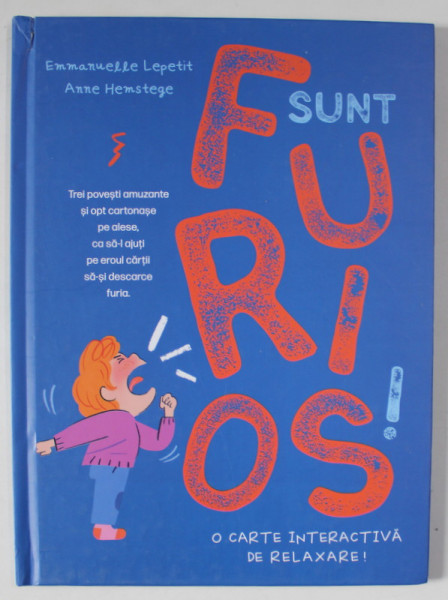 SUNT FURIOS!  TREI POVESTI AMUZANTE SI OPT CARTONASE PE ALESE CA SA - L AJUTI PE EROUL CARTII SA - SI DESCARCE FURIA , text de EMMANUELLE LEPETIT , ilustratii de ANNE HEMSTEGE , 2023