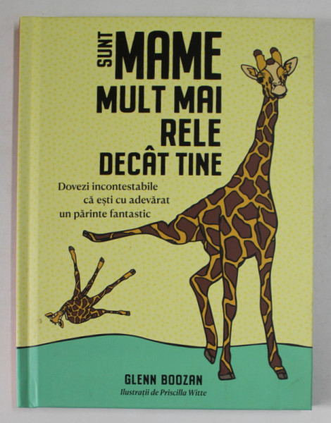 SUNT MAME MULT MAI RELE DECAT TINE , DOVEZI INCONTESTABILE CA ESTI CU ADEVARAT UN PARINTE FANTASTIC de GLENN BOOZAN , 2023