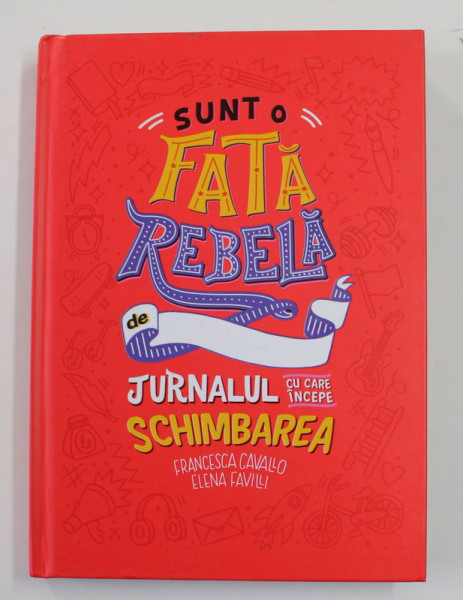 SUNT O FATA REBELA - JURNALUL CU CARE INCEPE SCHIMBAREA de FRANCESCA CAVALLO si ELENA FAVILLI , 2019
