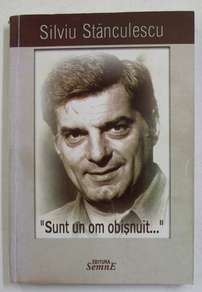 ' SUNT UN OM OBISNUIT ...' de SILVIU STANCULESCU , 2002 , DEDICATIE *