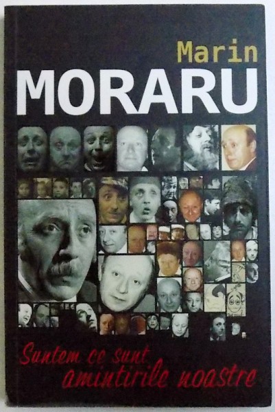 SUNTEM CE SUNT AMINTIRILE NOASTRA de MARIN MORARU , 2013