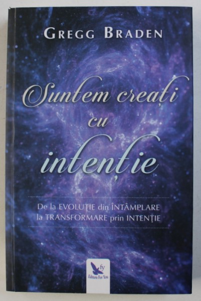 SUNTEM CREATI CU INTENTIE - DE LA EVOLUTIE DIN INTAMPLARE LA TRANSFORMARE PRIN INTENTIE de GREGG BRADEN , 2018 * PREZINTA SUBLINIERI CU CREIONUL