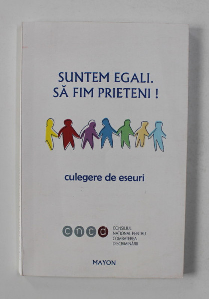 SUNTEM EGALI . SA FIM PRIETENI ! - CULEGERE DE ESEURI , coordonatori MADALINA TOMESCU ..ADRIAN BUNOAICA , 2007