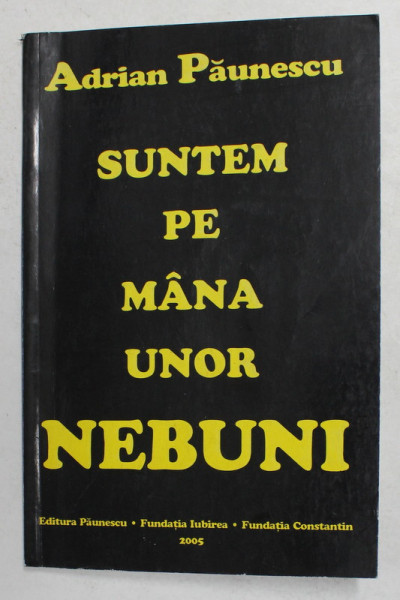 SUNTEM PE MANA UNOR NEBUNI , poezii de ADRIAN PAUNESCU , 2005