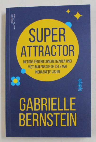 SUPER ATTRACTOR , METODE PENTRU CONCRETIZAREA UNEI VIETI MAI PRESUS DE CELE MAI INDRAZNETE VISURI DE GABRIELLE BERNSTEIN , 2020