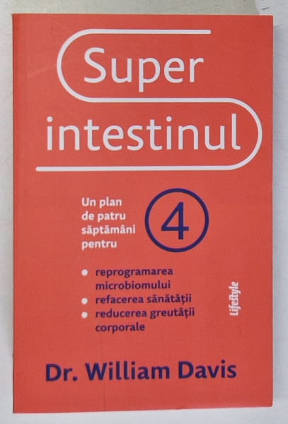 SUPER INTESTINUL , UN PLAN DE PATRU SAPTAMANI PENTRU REPROGRAMAREA MICROBIOMULUI , REFACEREA SANATATII , REDUCEREA GREUTATII CORPORALE de WILLIAM DAVIS , 2023