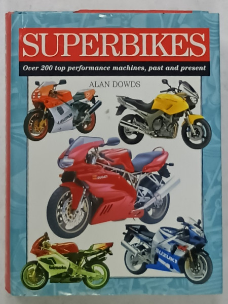 SUPERBIKES , OVER 200 TOP PERFORMANCE MACHINES , PAST AND PRESENT by ALAN  DOWDS , 2006