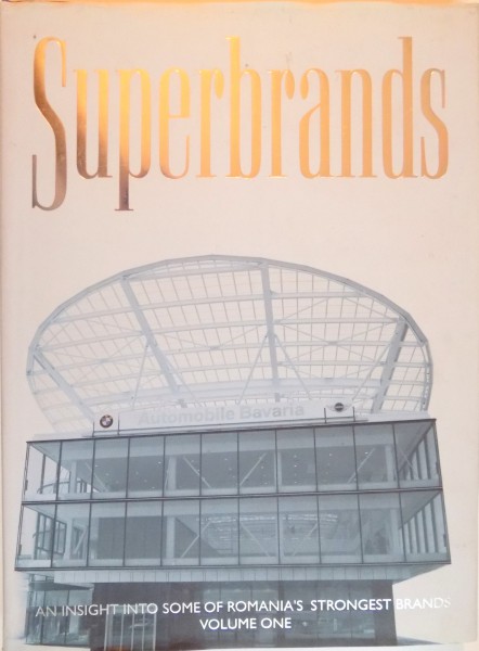 SUPERBRANDS, AN INSIGHT INTO SOME OF ROMANIA'S STRONGEST BRANDS, VOLUME ONE de CATALINA STAN, RALUCA COSTACHE, SORIN AGACHI, 2006