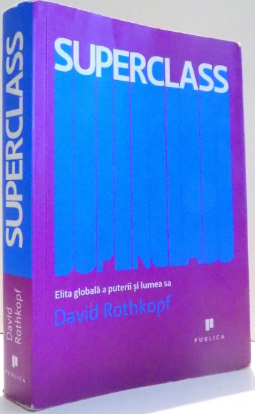 SUPERCLASS , ELITA GLOBALA A PUTERII SI LUMEA SA de DAVID ROTHKOPF , 2009