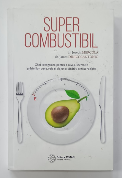 SUPERCOMBUSTIBIL , CHEI KETOGENICE PENTRU A REVELA SECRETELE GRASIMILOR BUNE , RELE ....de dr .JOSEPH MERCOLA si JAMES  DINICOLANTONIO , 2019