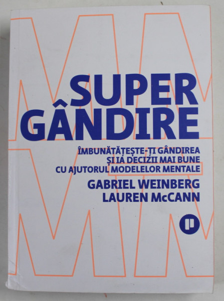 SUPERGANDIRE - IMBUNATATESTE- TI GANDIREA SI IA DECIZII MAI BUNE CU AJUTORUL MODELELOR MENTALE de GABRIEL WEINBERG si LAUREN  McCANN , 2020