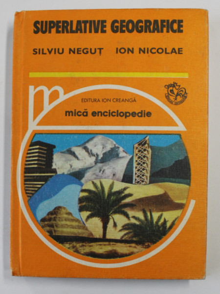 SUPERLATIVE GEOGRAFICE de SILVIU NEGUT si ION NICOLAE , MICA ENCICLOPEDIE , 1978
