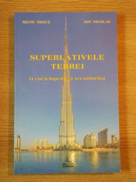 SUPERLATIVELE TERREI  , O ENCICLOPEDIE A RECORDURILOR de SILVIU NEGUT , ION NICOLAE , 2012