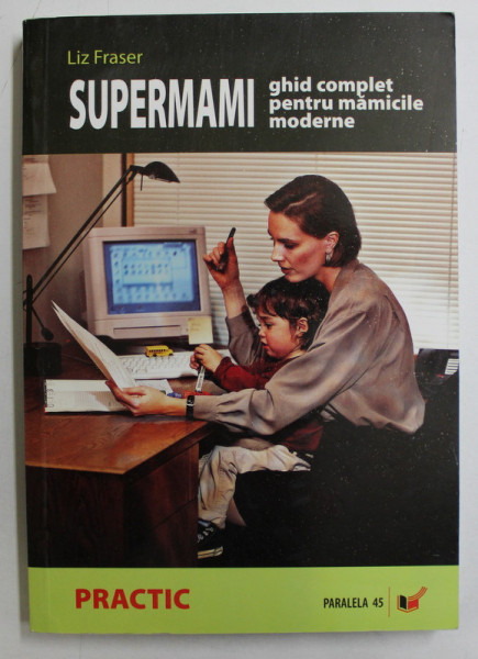 SUPERMAMI  - GHID COMPLET PENTRU MAMICILE MODERNE de LIZ FRASER , 2006