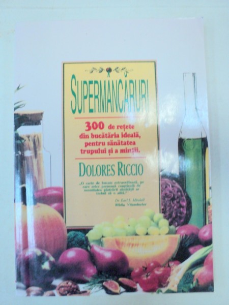 SUPERMANCARURI.300 DE RETETE DIN BUCATARIIA IDEALA PENTRU SANATATEA TRUPULUI SI A MINTII-DOLORES RICCIO  BUCURESTI 1995