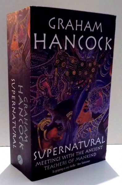 SUPERNATURAL. MEETINGS WITH THE ANCIENT TEACHERS OF MANKIND by GRAHAM HANCOCK , 2007
