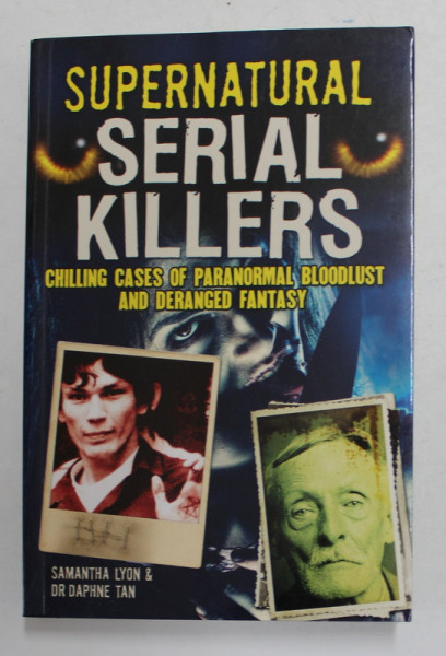 SUPERNATURAL SERIAL KILLERS - CHILLING CASES OF PARANORMAL BLOODLUST AND DERANGED FANTASY by SAMANTHA LYON and DR. DAPHNE TAN , 2016