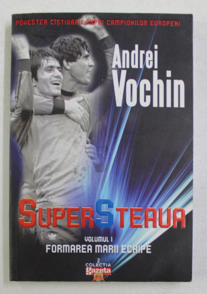 SUPERSTEAUA , VOLUMUL I - FORMAREA MARII ECHIPE de ANDREI VOCHIN , 2009