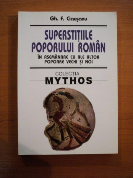 SUPERSTITIILE POPORULUI ROMAN IN ASEMANARE CU ALE ALTOR POPOARE VECHI SI NOI de GH. F. CIAUSANU  2001