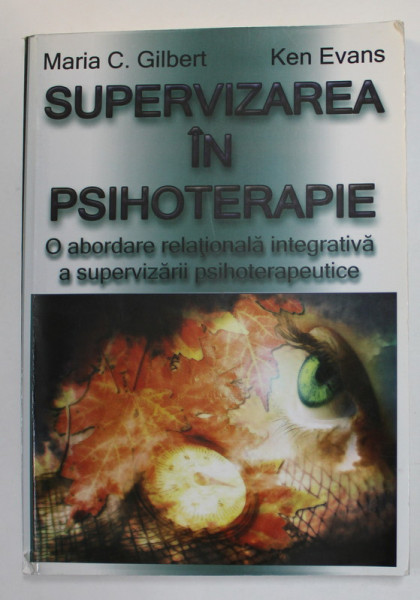 SUPERVIZAREA  IN PSIHOTERAPIE - O ABORDARE REALTIONALA INTEGRATIVA A SUPERVIZARII PSIHOTERAPEUTICE de MARIA C. GILBERT si KEN EVANS , 2011