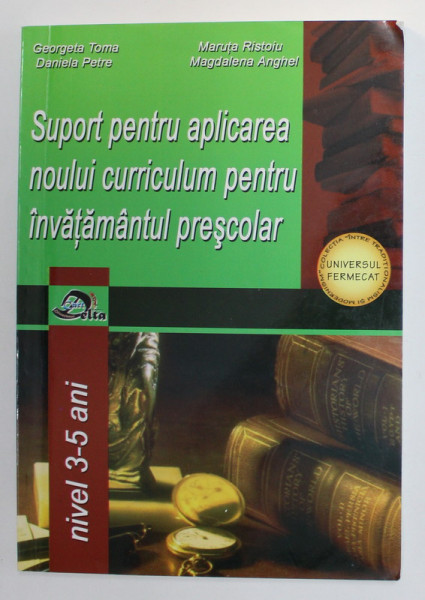 SUPORT PENTRU APLICAREA NOULUI CURRICULUM PENTRU INVATAMANTUL PRESCOLAR , NIVEL 3 -5  ANI de GEORGETA TOMA ...MAGDALENA ANGHEL  , 2009