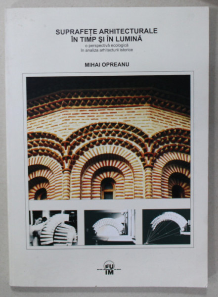SUPRAFETE ARHITECTURALE IN TIMP SI LUMINA de MIHAI OPREANU , O PERSPECTIVA ECOLOGICA IN ANALIZA ARHITECURII ISTORICE , 2009