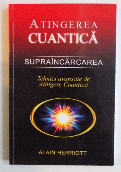 SUPRAINCARCAREA , TEHNICI AVANSATE DE ATINGERE CUANTICA de ALAIN HERRIOTT , 2010