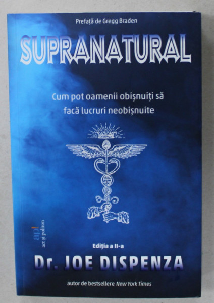 SUPRANATURAL , CUM POT OAMENII OBISNUITI SA FACA LUCRURI NEOBISNUITE de Dr. JOE DISPENZA , 2022