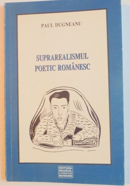 SUPRAREALISMUL POETIC ROMANESC , PRIMA PERIOADA (1928-1942) de PAUL DUGNEANU , 2005