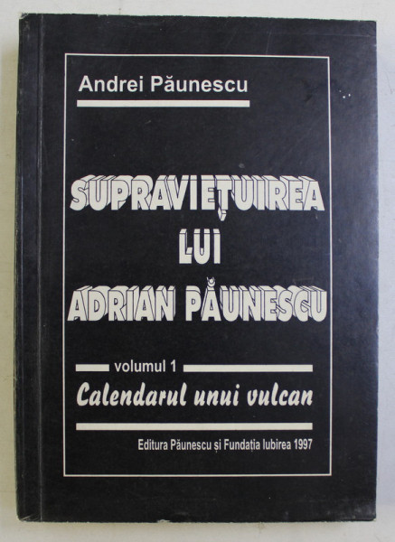 SUPRAVIETUIREA LUI ADRIAN PAUNESCU VOL. I - CALENDARUL UNUI VULCAN de ANDREI PAUNESCU , 1997