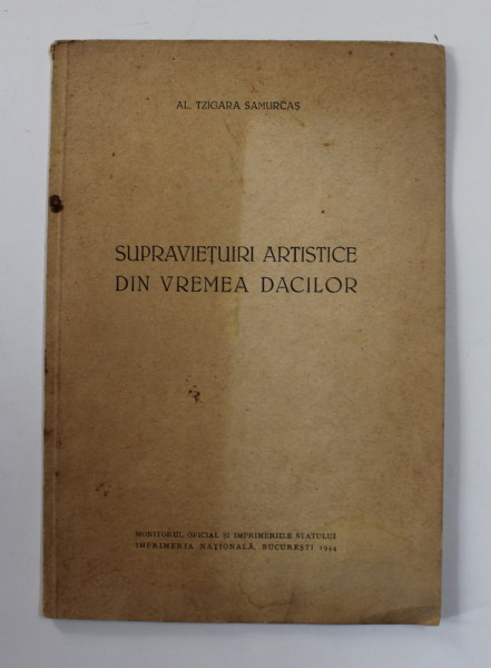 SUPRAVIETUIRI ARTISTICE DIN VREMEA DACILOR de AL. TZIGARA SAMURCAS , 1944
