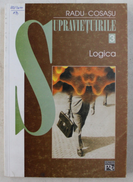 SUPRAVIETUIRILE , VOLUMULL III  - LOGICA de RADU COSASU , 2004