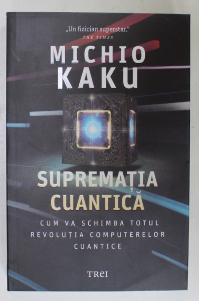 SUPREMATIA CUANTICA , CUM VA SCHIMBA TOTUL REVOLUTIA COMPUTERELOR CUANTICE de MICHIO KAKU , 2024 * COTOR INTARIT CU SCOCI