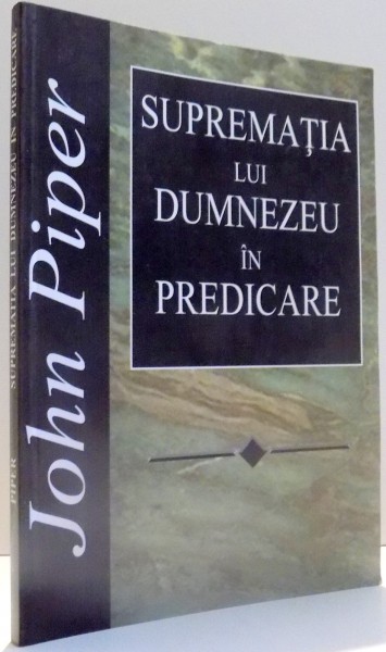 SUPREMATIA LUI DUMNEZEU IN PREDICARE de JOHN PIPER , 1999