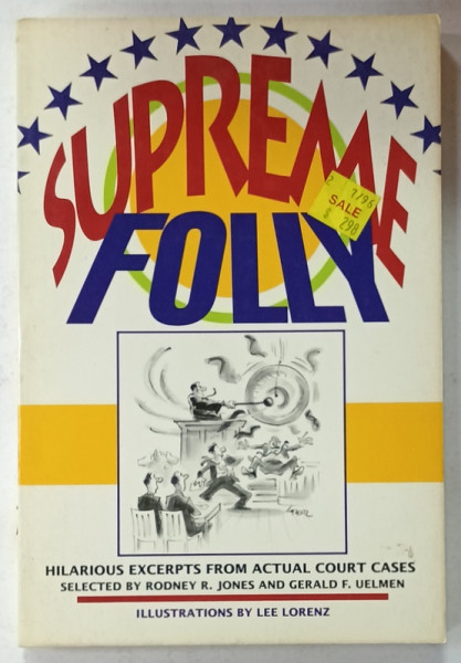 SUPREME FOLLY , HILARIOUS EXCERPTS FROM ACTUAL COURT CASES , selected by RODNEY R. JONES and GERALD F. UELMEN  , illustrations by LEE LORENZ , 1990