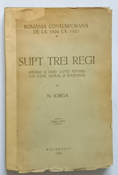 SUPT TREI REGI , ISTORIE A UNEI LUPTE PENTRU UN IDEAL MORAL SI NATIONAL de N. IORGA , 1932 * COTOR INTARIT