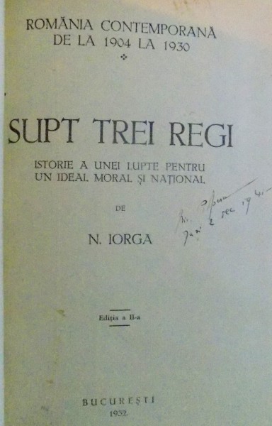 SUPT TREI REGI - ISTORIE A UNEI LUPTE PENTRU UN IDEAL MORAL SI NATIONAL de N. IORGA, 1932 / ISTORIA POPORULUI  FRANCES de N. IORGA, 1919 , COLEGAT DE DOUA CARTI
