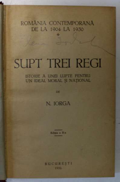 SUPT TREI REGI , ISTORIE A UNEI LUPTE PENTRU UN IDEAL MORAL SI NATIONAL de N. IORGA , 1932