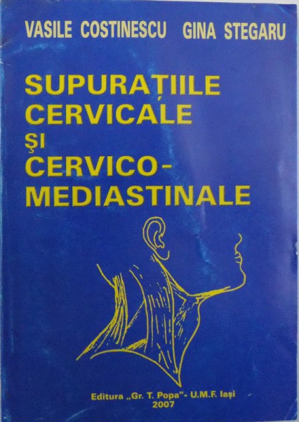 SUPURATIILE CERVICALE SI CERVICO-MEDIASTINALE de VASILE COSTINESCU, GINA STEGARU, 2007, DEDICATIE*