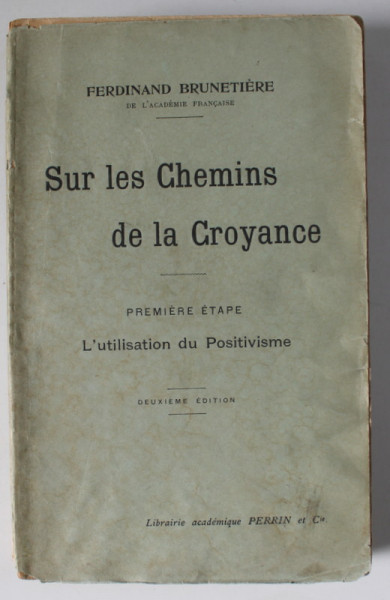 SUR LES CHEMINS DE LA CROYANCE , PREMIERE ETAPE : L 'UTILISATION DU POSITIVISME par FERDINAND BRUNETIERE , 1905
