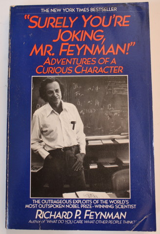 '' SURELY YOU 'RE JOKING , MR. FEYNMAN ! " - ADVENTURES OF A CURIOUS CHARACTER by RICHARD P. FEYNMAN , as told to RALPH LEIGHTON , 1989