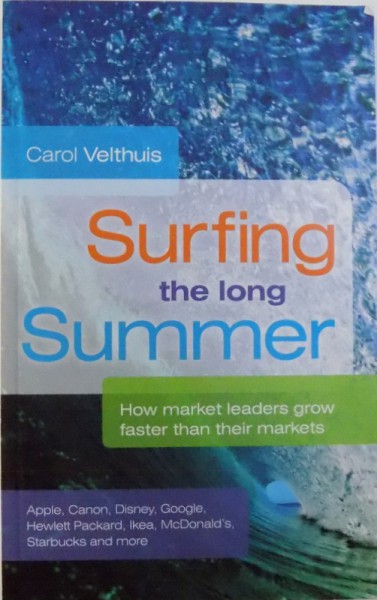 SURFING THE LONG SUMMER  - HOW MARKET LEADERS GROW FASTER THAN THEIR MARKETS by CAROL VELTHUIS , 2010