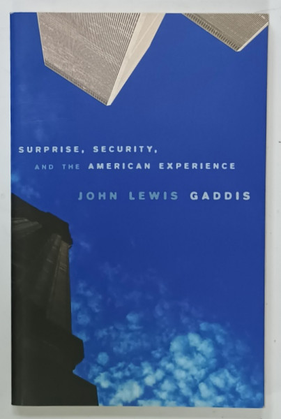 SURPRISE , SECURITY , AND THE AMERICAN EXPERIENCE by JOHN LEWIS GADDIS , 2005, PREZINTA  MICI INSEMNARI SI URME DE UZURA