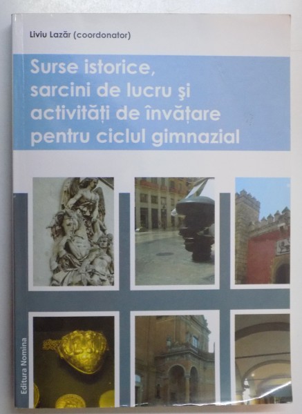 SURSE ISTORICE , SARCINI DE LUCRU SI ACTIVITATI DE INVATARE PENTRU CICLUL GIMNAZIAL de LIVIU LAZAR...MIRELA GRADINA , 2011