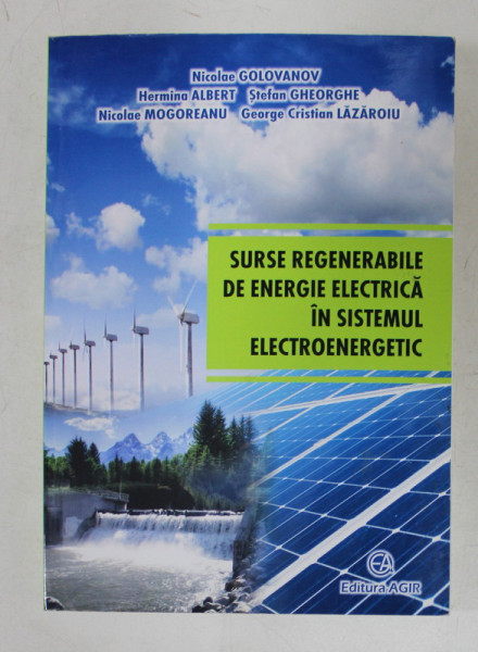 SURSE REGENERABILE DE ENERGIE ELECTRICA IN SISTEMUL ELECTROENERGETIC de NICOLAE GOLOVANOV ...GEORGE CRISTIAN LAZAROIU , 2015